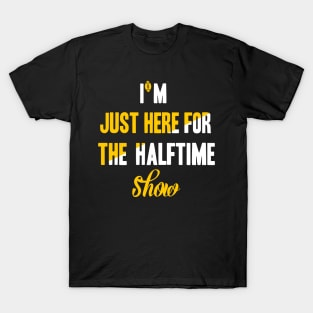 Just Here For The Halftime Show T-Shirt